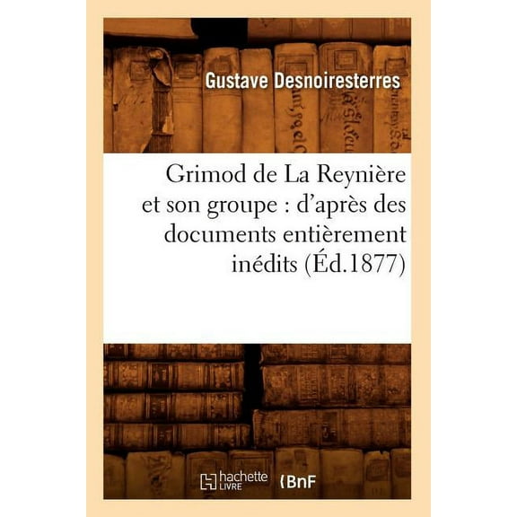 Litterature: Grimod de la Reynière Et Son Groupe: d'Après Des Documents Entièrement Inédits (Éd.1877) (Paperback)