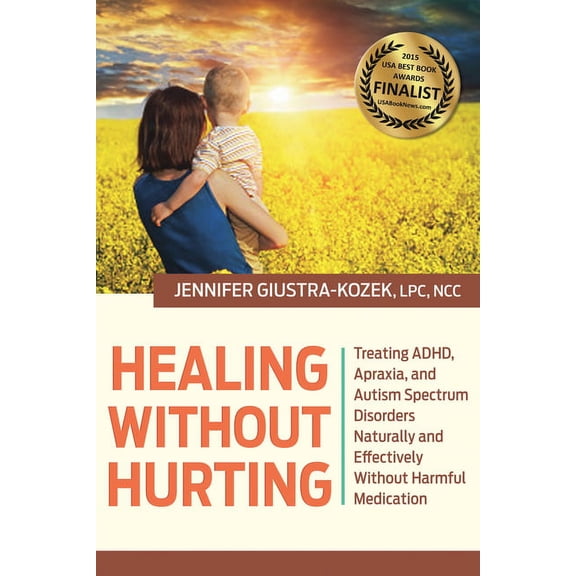 Healing Without Hurting: Treating Adhd, Apraxia and Autism Spectrum Disorders Naturally and Effectively Without Harmful , (Hardcover)