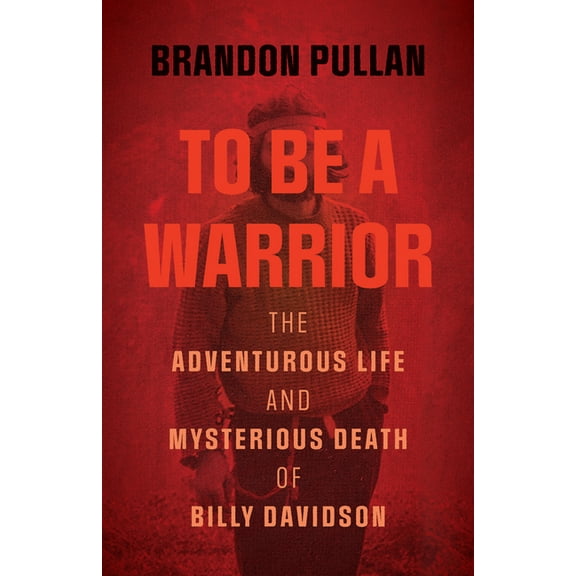 To Be a Warrior: The Adventurous Life and Mysterious Death of Billy Davidson, (Paperback)