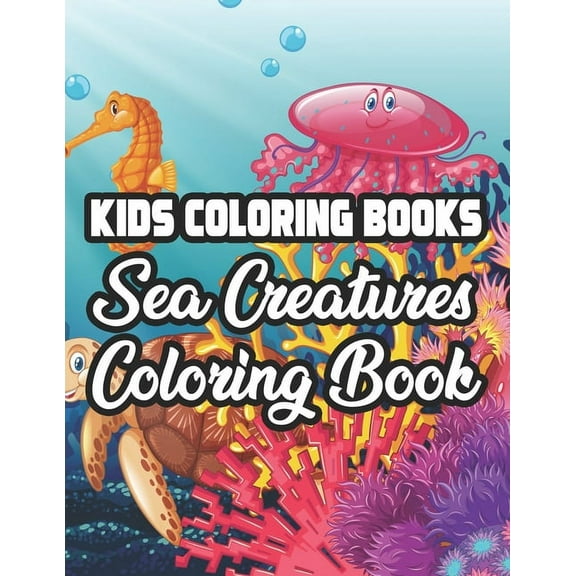Kids Coloring Books Sea Creatures Coloring Book: A Fun And Creativity Enhancing Workbook, Ocean Animal Illustrations To , (Paperback)