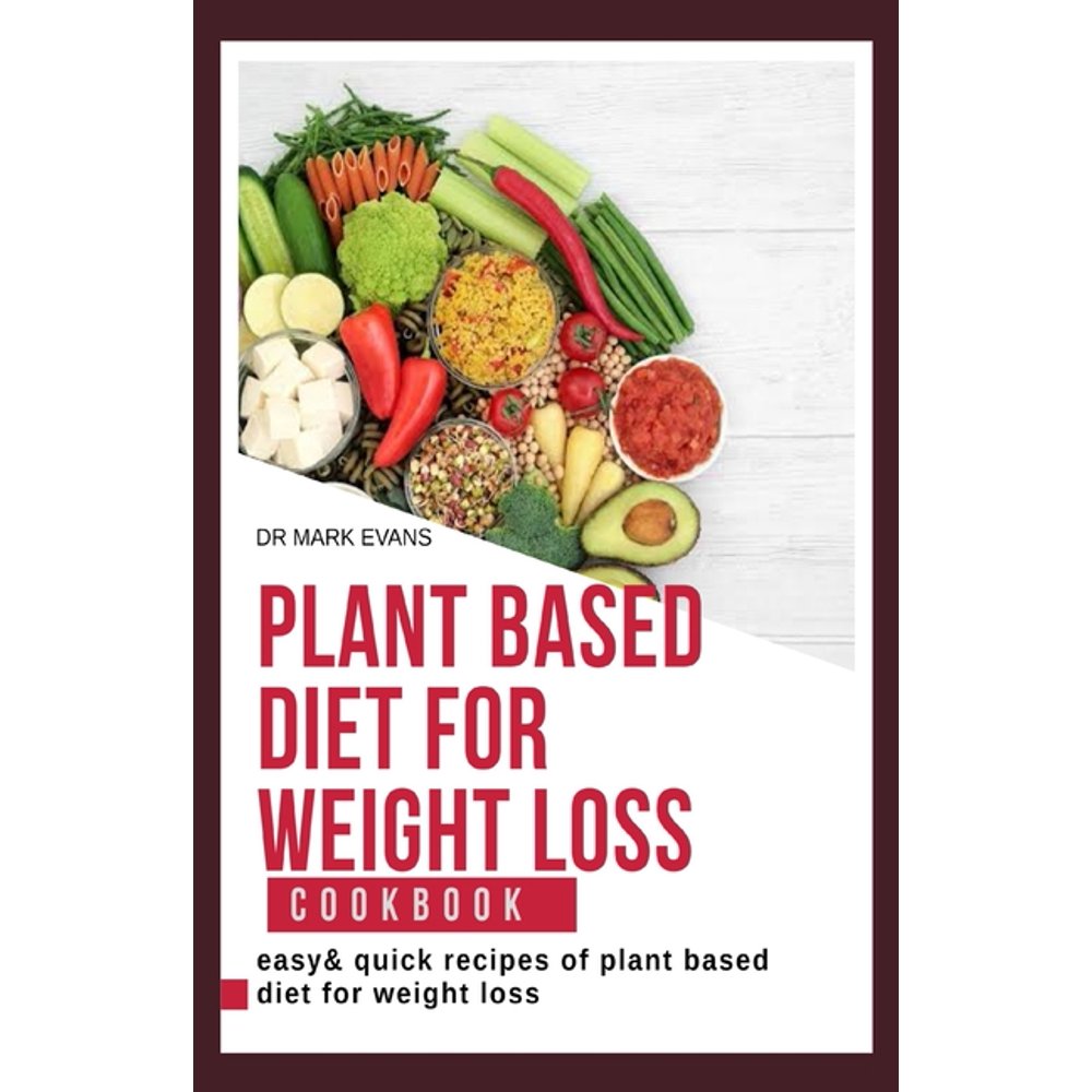 Plant Based Diet for Weight Loss Cookbook Easy and Quick Recipes of