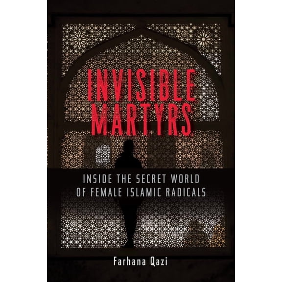 Invisible Martyrs : Inside the Secret World of Female Islamic Radicals (Paperback)