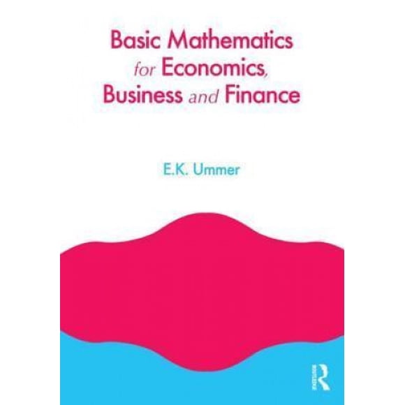 Basic Mathematics for Economics, Business and Finance