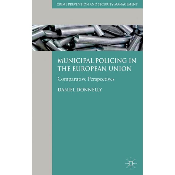 Crime Prevention and Security Management Municipal Policing in the European Union: Comparative Perspectives, (Hardcover)