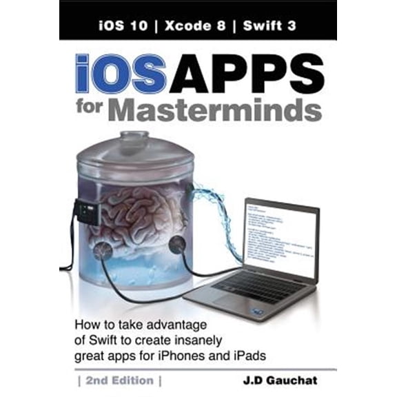 Pre-Owned iOS Apps for Masterminds, 2nd Edition: How to take advantage of Swift 3 to create insanely great apps for iPhones and iPads (Paperback)