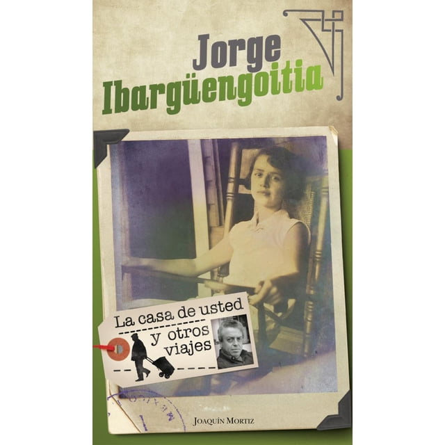 LA CASA DE USTED Y OTROS VIAJES JOAQUIN MORTIZ MEXICO JORGE IBARGUENGOITIA