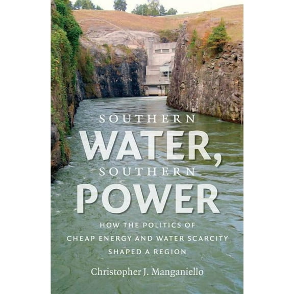 Southern Water, Southern Power: How the Politics of Cheap Energy and Water Scarcity Shaped a Region, (Paperback)