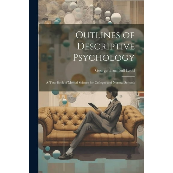 Outlines of Descriptive Psychology: A Text-Book of Mental Science for Colleges and Normal Schools (Paperback)