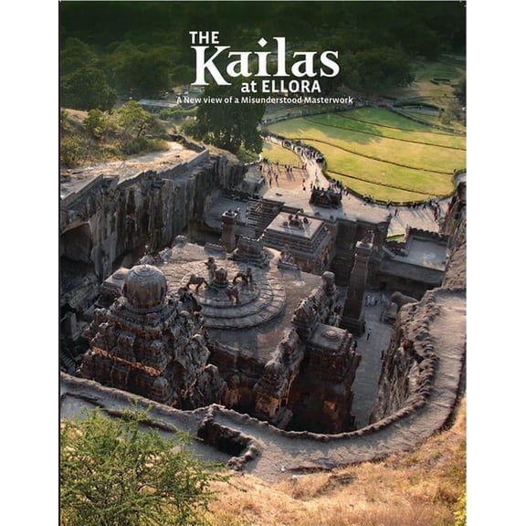 The Kailas at Ellora : A New View of a Misunderstood Masterwork (Hardcover)
