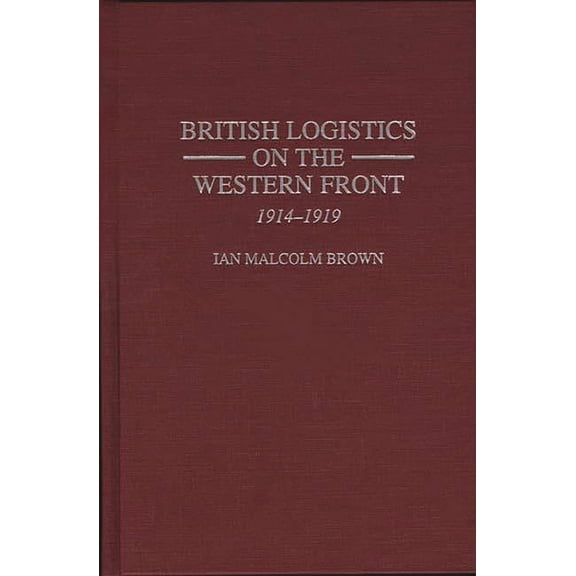 British Logistics on the Western Front: 1914-1919, (Hardcover)