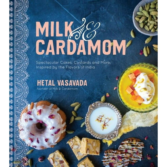 Milk & Cardamom: Spectacular Cakes, Custards and More, Inspired by the Flavors of India, (Paperback)