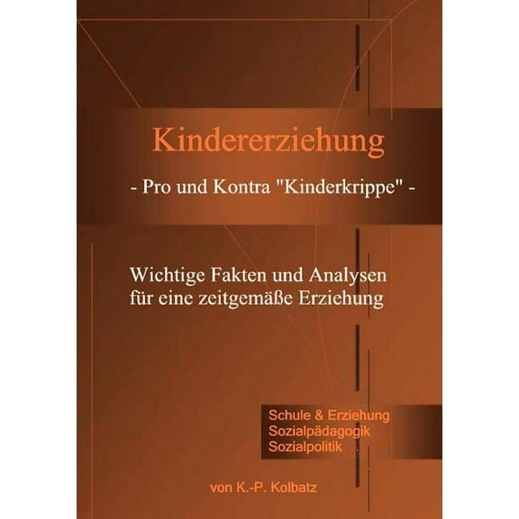 Kindererziehung - Pro und Kontra "Kinderkrippe" -: Wichtige Fakten und Analysen fÃ¼r eine zeitgemÃ¤Ãe Erziehung., (Paperback)