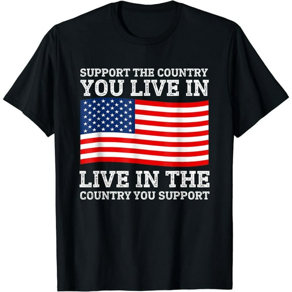 Support the Country You Live In or Live In Where You Support T-Shirt