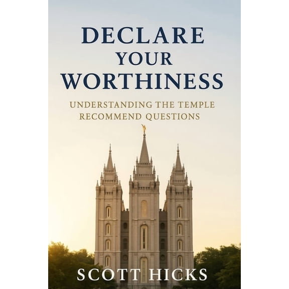Declare Your Worthiness: Your Guide to Understanding the LDS Temple Recommend Questions, (Paperback)