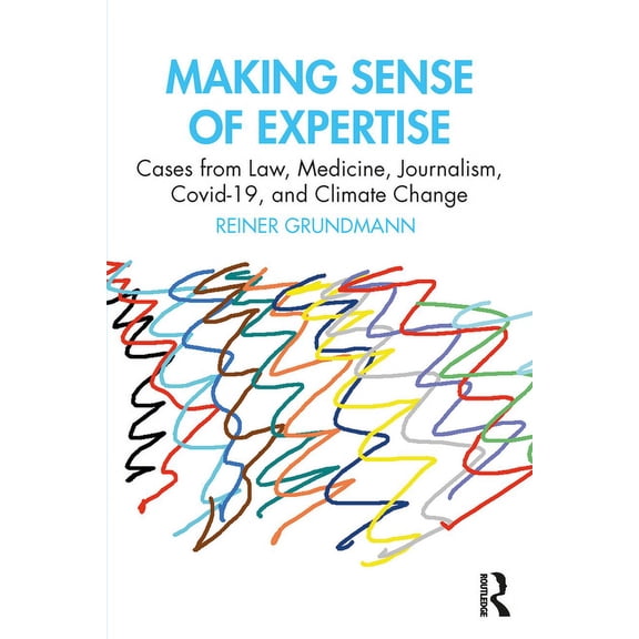 Making Sense of Expertise: Cases from Law, Medicine, Journalism, Covid-19, and Climate Change, (Paperback)