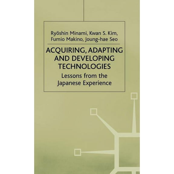 Studies in the Modern Japanese Economy Acquiring, Adapting and Developing Technologies: Lessons from the Japanese Experience, (Hardcover)
