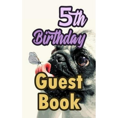 5th Birthday Guest Book: 5 Pug Dog Celebration Message Logbook for Visitors Family and Friends to Write in Comments & Best Wishes Gift Log (Gue