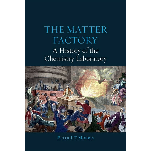 The Matter Factory : A History of the Chemistry Laboratory (Hardcover)