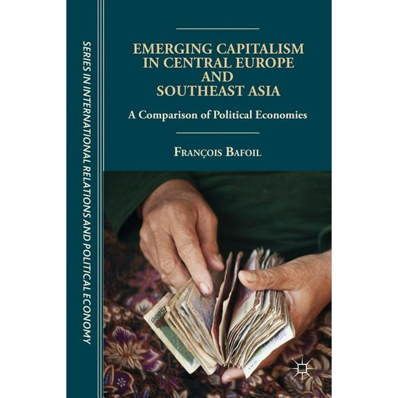 The Sciences Po International Relations Emerging Capitalism in Central Europe and Southeast Asia: A Comparison of Political Economies, (Hardcover)
