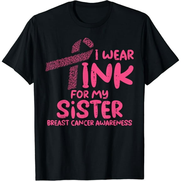 t-shirtWear Pink For My Sister Breast Cancer Awareness Support T-Shirt mens t shirt，black，women，funny，misfits，men，journey