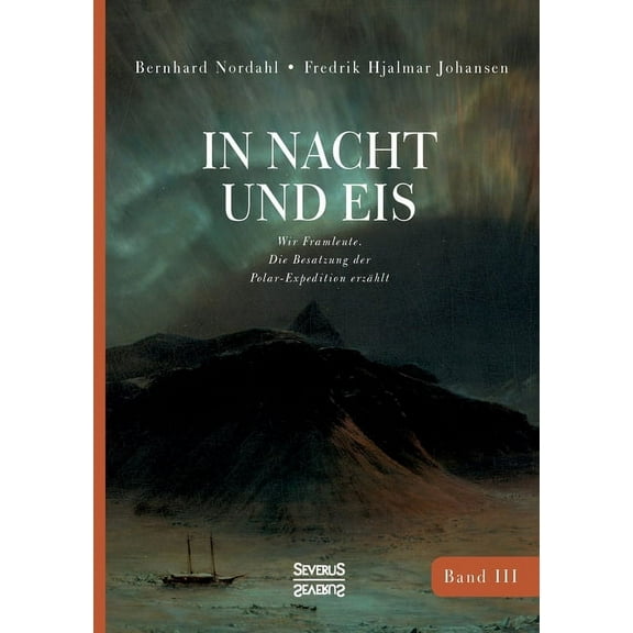 In Nacht und Eis: Wir Framleute/ Die Besatzung der Polar-Expedition erzhlt/Band 3 German Edition Paperback 3963451912 9783963451911 Bernhard Nordahl, Fredrik Hjalmar Johansen