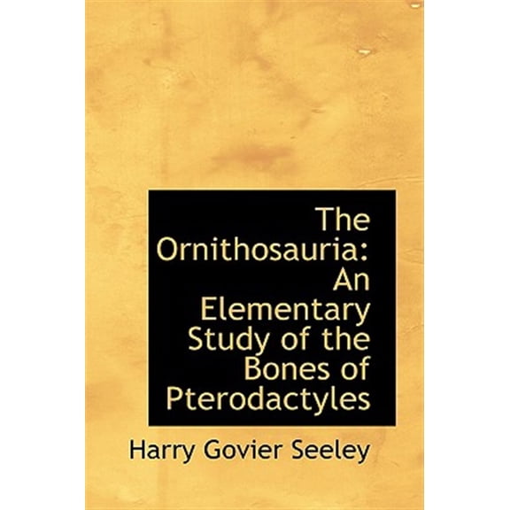 Pre-Owned The Ornithosauria: An Elementary Study of the Bones of Pterodactyles, (Paperback)