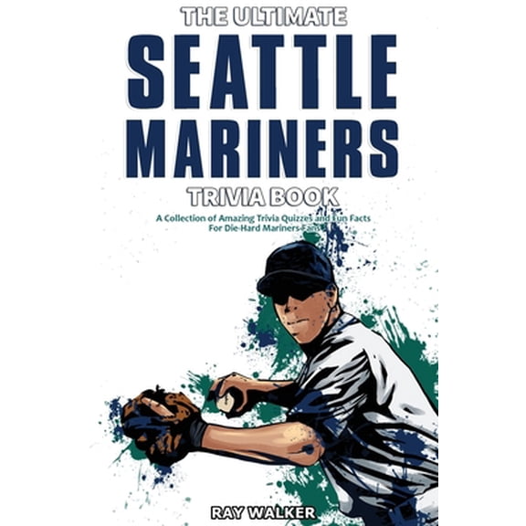 Pre-Owned The Ultimate Seattle Mariners Trivia Book: A Collection of Amazing Trivia Quizzes and Fun Facts for Die-Hard Mariners Fa, (Paperback)