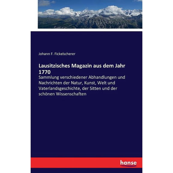 Lausitzisches Magazin aus dem Jahr 1770: Sammlung verschiedener Abhandlungen und Nachrichten der Natur, Kunst, Welt und , (Paperback)