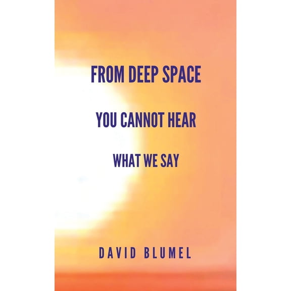 Pre-Owned From Deep Space You Cannot Hear What We Say (Paperback) 0991327217 9780991327218