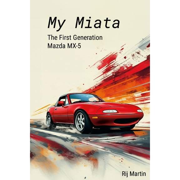 My Miata: The First Generation Mazda MX-5: A complete guide to the United States produced 1990-1997 Mazda Miata, (Paperback)