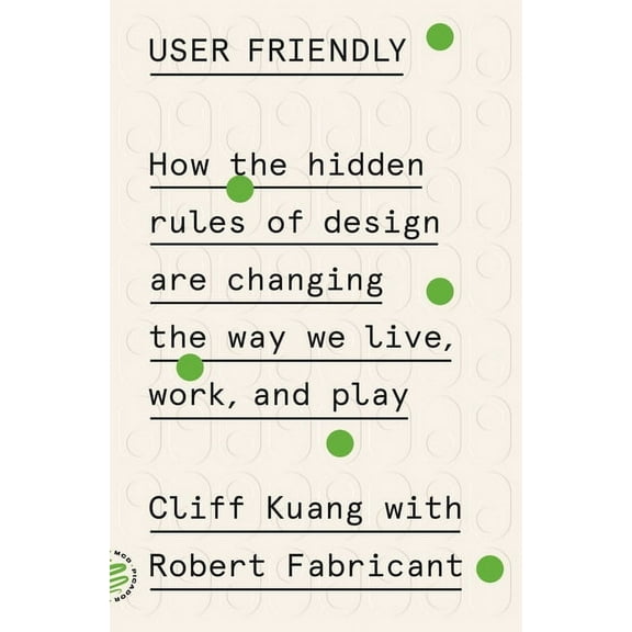 User Friendly : How the Hidden Rules of Design Are Changing the Way We Live, Work, and Play (Paperback)