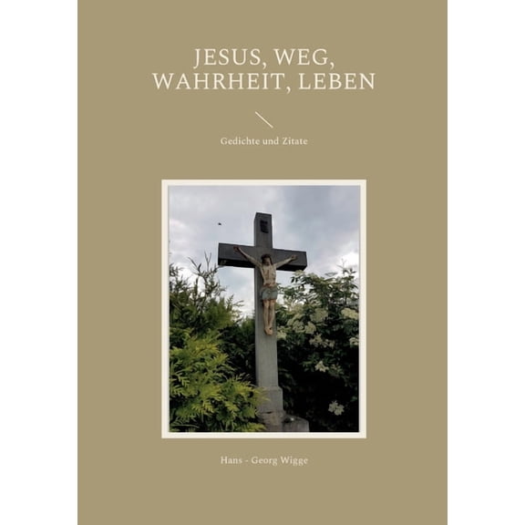 Jesus, Weg, Wahrheit, Leben: Gedichte und Zitate, (Paperback)