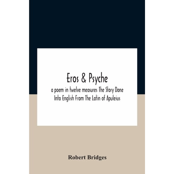 Eros & Psyche; A Poem In Twelve Measures The Story Done Into English From The Latin Of Apuleius, (Paperback)