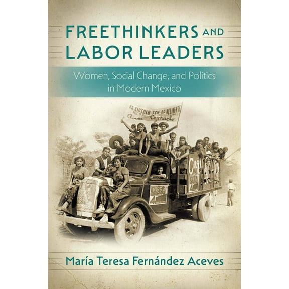 Confluencias Freethinkers and Labor Leaders: Women, Social Change, and Politics in Modern Mexico, (Paperback)