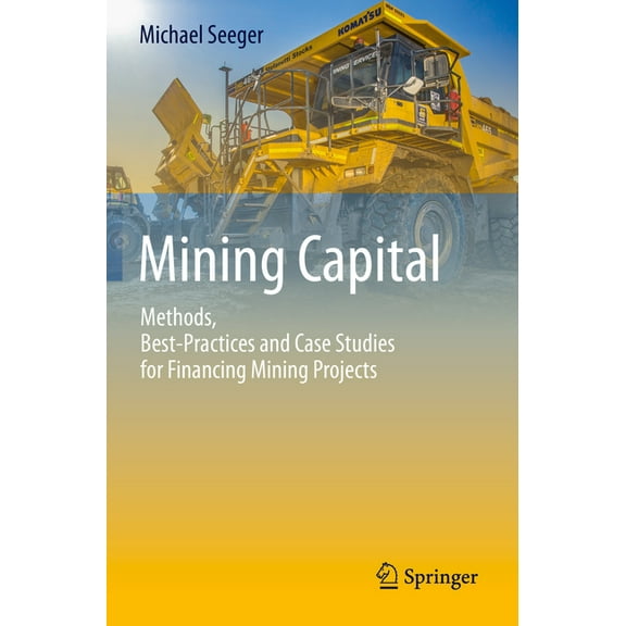 Mining Capital: Methods, Best-Practices and Case Studies for Financing Mining Projects, (Paperback)