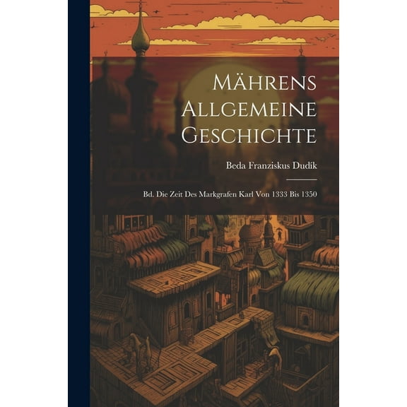 Mährens Allgemeine Geschichte: Bd. Die Zeit Des Markgrafen Karl Von 1333 Bis 1350 (Paperback)