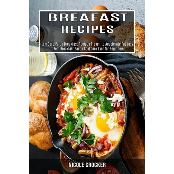 Breakfast Recipes: Low Carb Paleo Breakfast Recipes Proven to Accelerate Fat Loss (Best Breakfast Bacon Cookbook Ever fo, (Paperback)