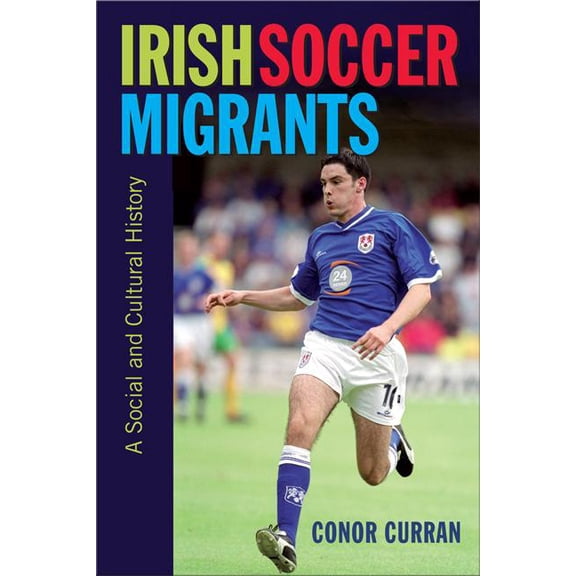 Irish Soccer Migrants: A Social and Cultural History, (Hardcover)