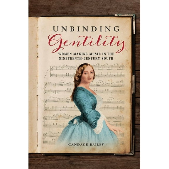Music in American Life Unbinding Gentility: Women Making Music in the Nineteenth-Century South, (Paperback)