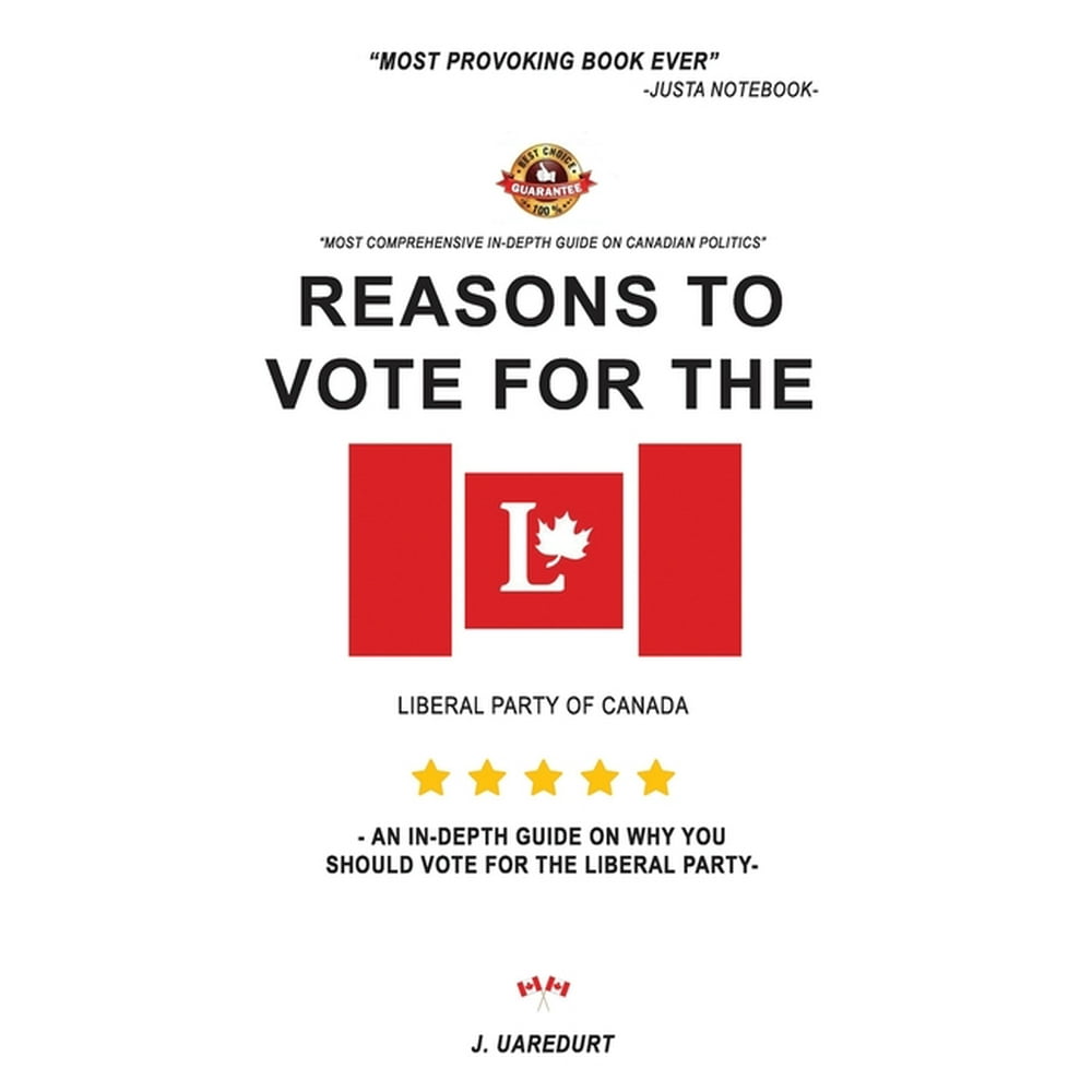 Reasons to vote for the liberal party of Canada An indepth guide on