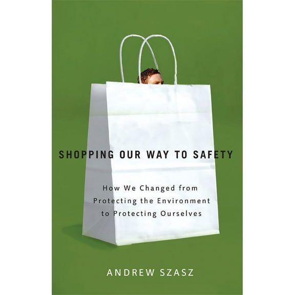 Shopping Our Way to Safety : How We Changed from Protecting the Environment to Protecting Ourselves (Paperback)