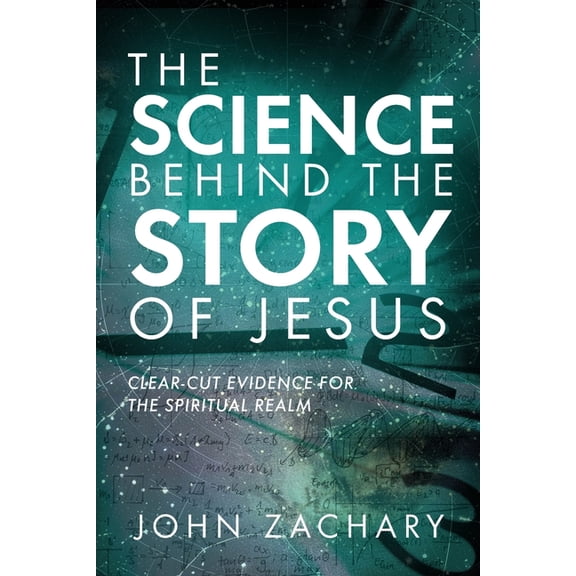 The Science Behind the Story of Jesus: Clear-Cut Evidence of the Spiritual Realm, (Paperback)