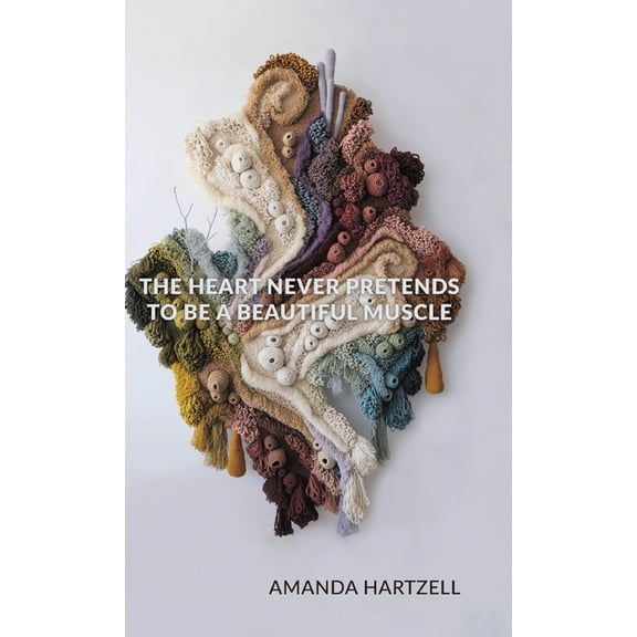 The Heart Never Pretends to Be a Beautiful Muscle (Hardcover)