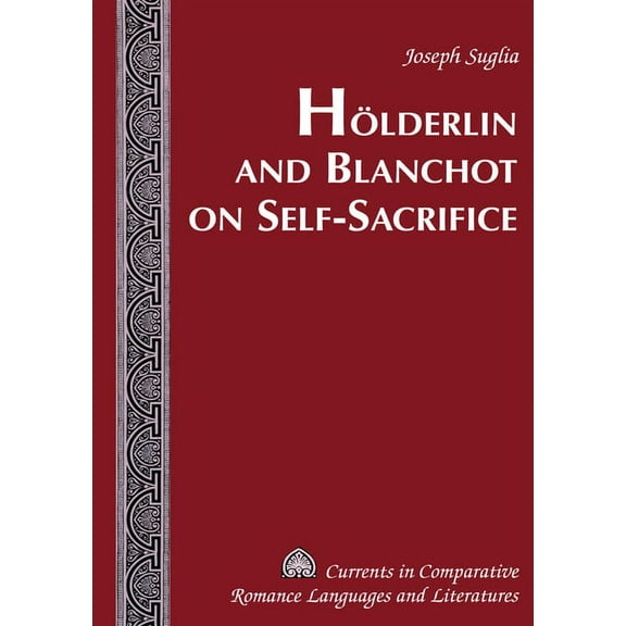 Currents in Comparative Romance Languages and Literatures: Hoelderlin and Blanchot on Self-Sacrifice (Hardcover)