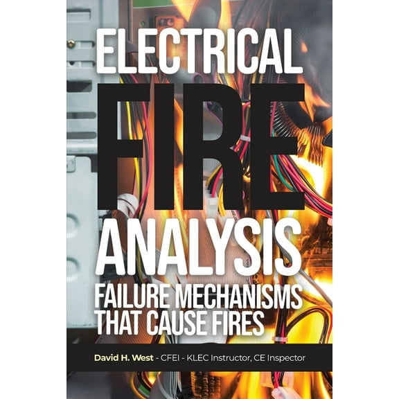 Electrical Fire Analysis: Failure Mechanisms That Cause Fires, (Paperback)
