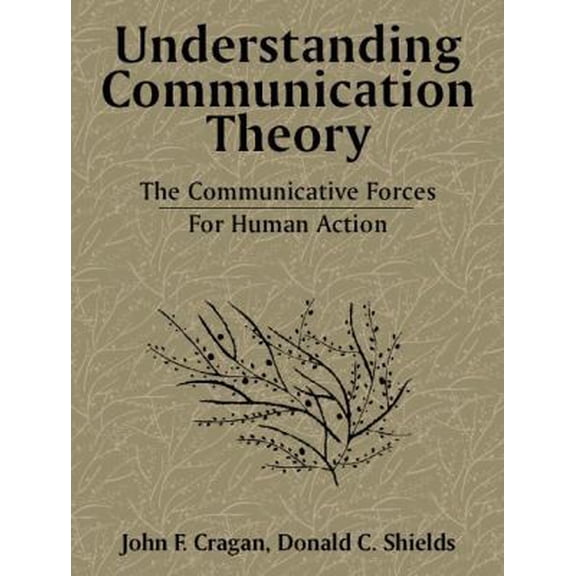 Pre-Owned Understanding Communication Theory: The Communicative Forces for Human Action (Paperback) 0205195873 9780205195879