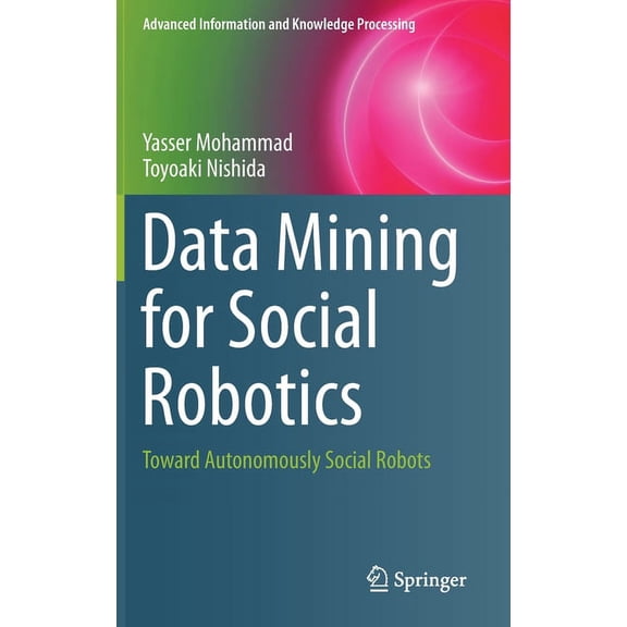 Advanced Information and Knowledge Proce Data Mining for Social Robotics: Toward Autonomously Social Robots, Book 0, (Hardcover)