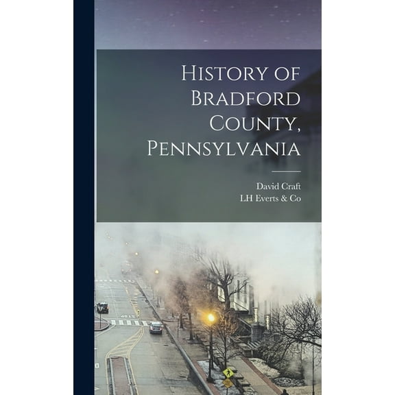 History of Bradford County, Pennsylvania, (Hardcover)