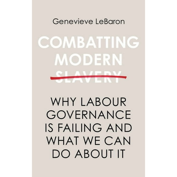 Combatting Modern Slavery: Why Labour Governance Is Failing and What We Can Do about It (Paperback)