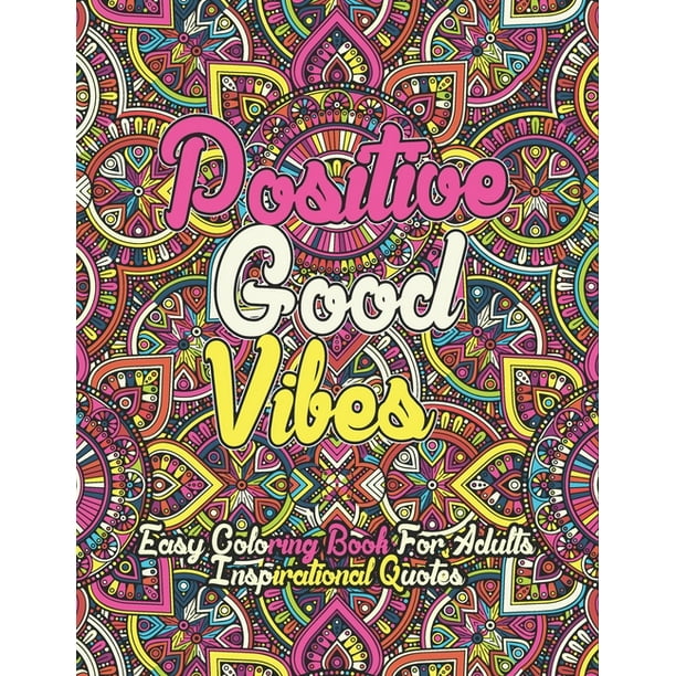 Download Positive Good Vibes Easy Coloring Book For Adults Inspirational Quotes A Fun Coloring Book Featuring Inspirational Quotes With Beautiful Paperback Walmart Com Walmart Com